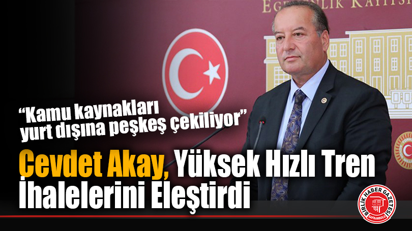 Cevdet Akay, Yüksek Hızlı Tren İhalelerini Eleştirdi