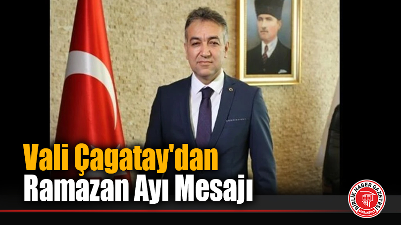 Vali Çagatay’dan Ramazan Ayı Mesajı
