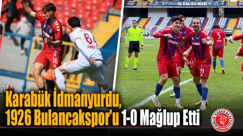 Karabük İdmanyurdu, 1926 Bulancakspor’u 1-0 Mağlup Etti