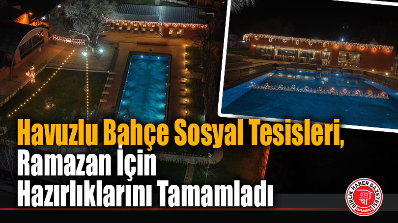 Havuzlu Bahçe Sosyal Tesisleri, Ramazan İçin Hazırlıklarını Tamamladı