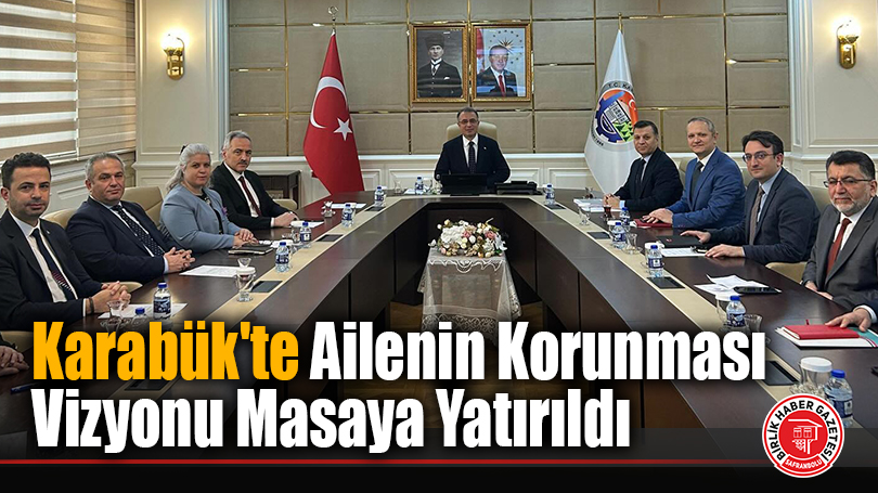 Karabük’te Ailenin Korunması Vizyonu Masaya Yatırıldı