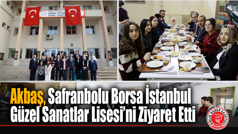 İl Millî Eğitim Müdürü Nevzat Akbaş, Safranbolu Borsa İstanbul Güzel Sanatlar Lisesi’ni Ziyaret Etti