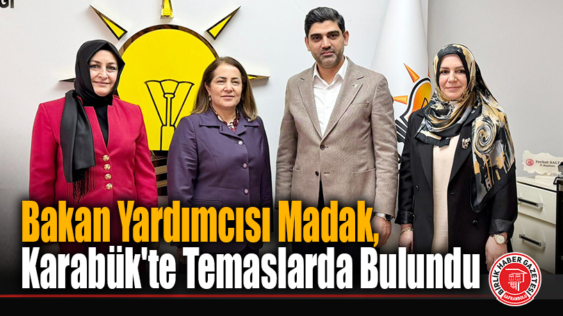 Bakan Yardımcısı Madak, Karabük’te Temaslarda Bulundu