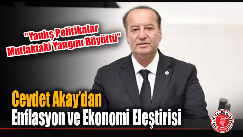 CHP Karabük Milletvekili Cevdet Akay’dan Enflasyon ve Ekonomi Eleştirisi