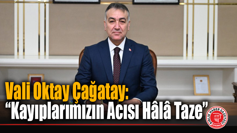 Vali Oktay Çağatay: “Kayıplarımızın Acısı Hâlâ Taze”