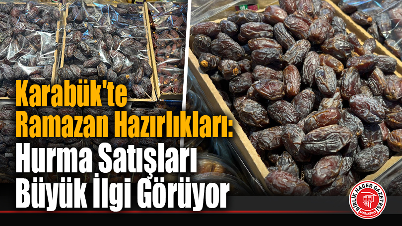 Karabük’te Ramazan Hazırlıkları: Hurma Satışları Büyük İlgi Görüyor