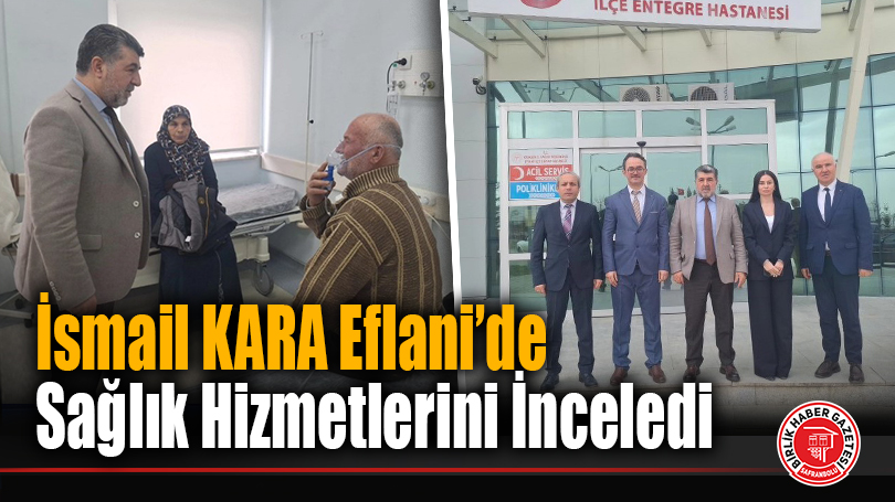 İsmail KARA Eflani’de Sağlık Hizmetlerini İnceledi