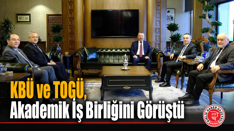 Karabük Üniversitesi ve TOGÜ, Akademik İş Birliğini Görüştü
