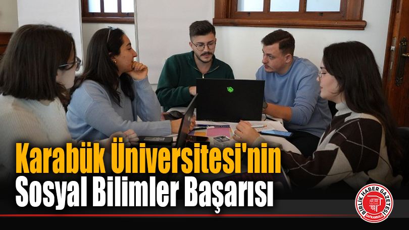 Karabük Üniversitesi, Sosyal Bilimler ve Diğer Alanlarda Yükselişini Sürdürdü