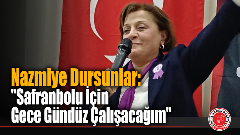 Nazmiye Dursunlar: “Safranbolu İçin Gece Gündüz Çalışacağım”