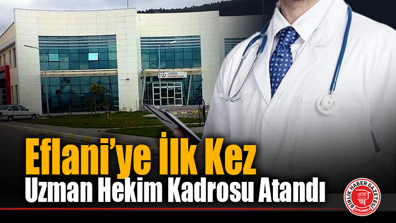 Eflani Sağlıkta Bir İlki Yaşıyor: İlçeye İlk Kez Uzman Hekim Kadrosu Atandı