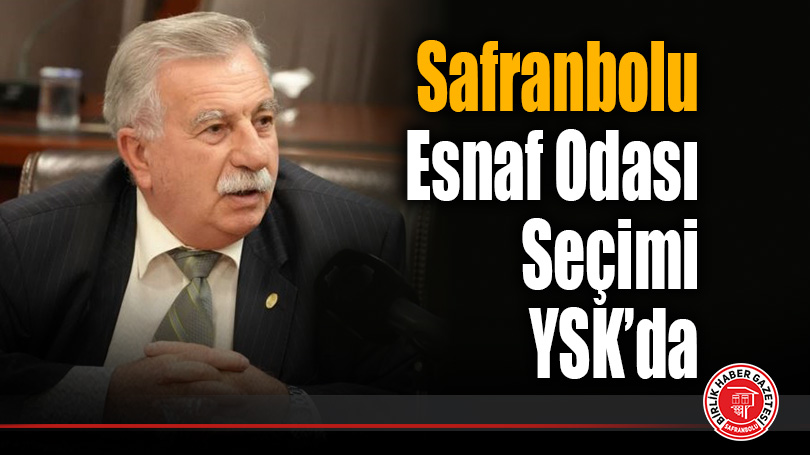 Safranbolu Esnaf Odası Seçimi YSK’da