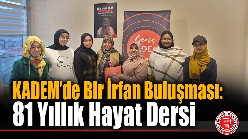 KADEM’DEN İRFAN PINARI BULUŞMASI: 81 YILLIK ÖMÜR MEKTEBİNDEN GÖNÜLLERE ÖĞÜTLER