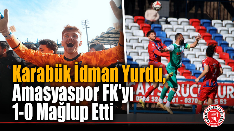 Karabük İdman Yurdu, Amasyaspor FK’yı 1-0 Mağlup Etti