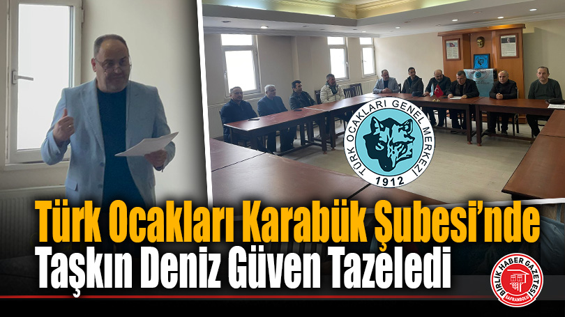 Türk Ocakları Karabük Şubesi’nde Taşkın Deniz Güven Tazeledi: “Şiarımız Milli Birlik”