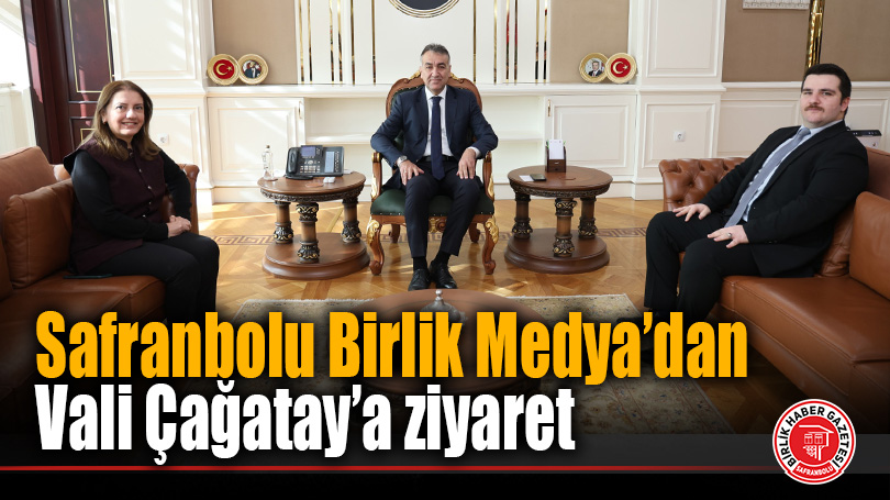 Safranbolu Birlik Medya’dan Vali Çağatay’a ziyaret