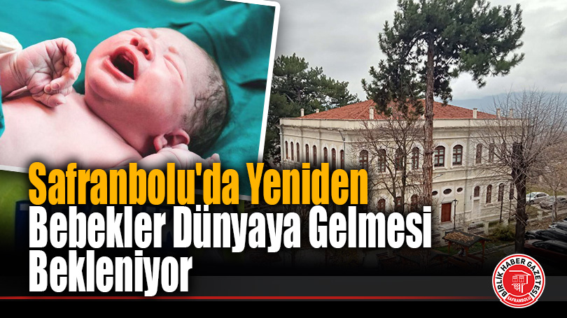 Safranbolu’da Yeniden Bebekler Dünyaya Gelmesi Bekleniyor