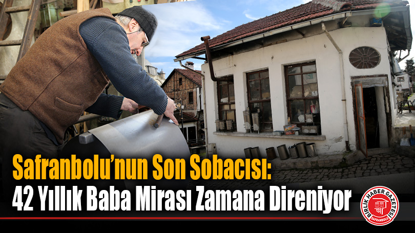 Safranbolu’nun Son Sobacısı: 42 Yıllık Baba Mirası Zamana Direniyor