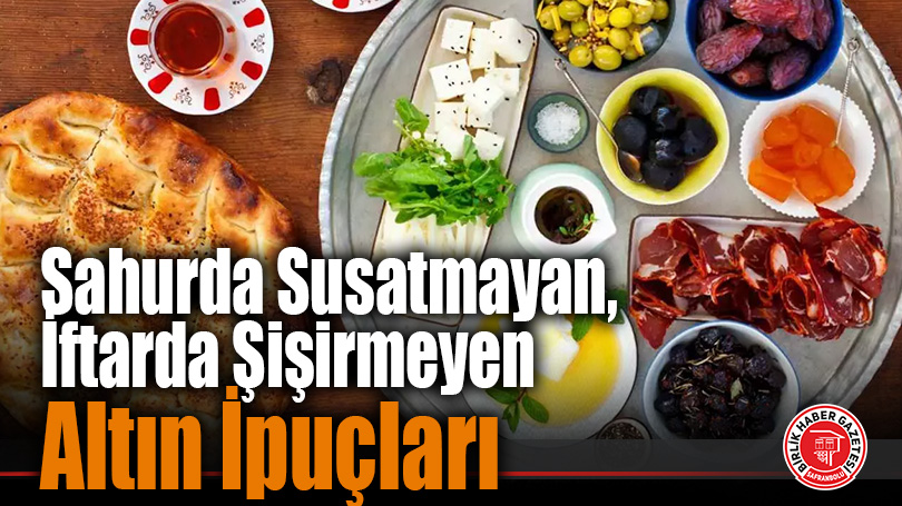 Sahurda Susatmayan, İftarda Şişirmeyen Altın İpuçları