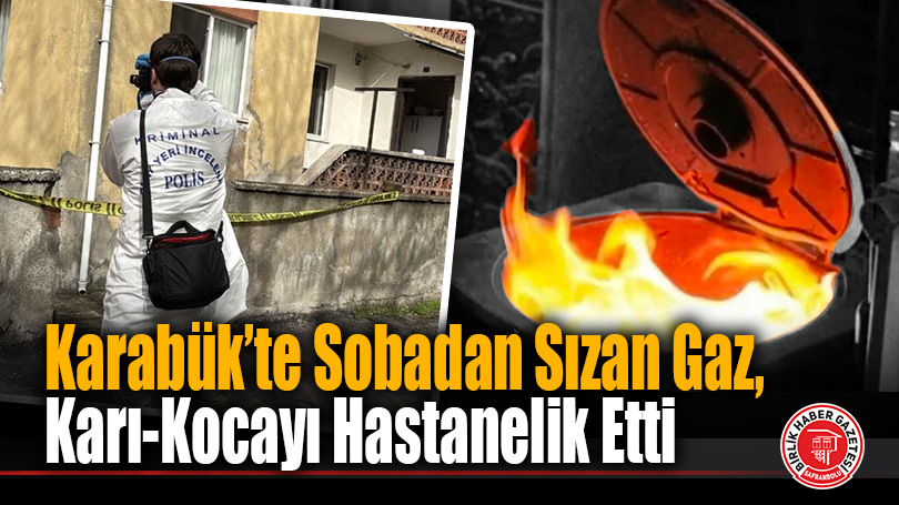 Karabük’te Sobadan Sızan Karbonmonoksit Gazı Karı-Kocayı Hastanelik Etti