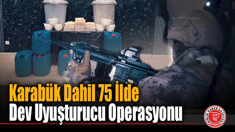 Karabük Dahil 75 İlde Dev Uyuşturucu Operasyonu