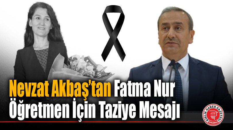 Nevzat Akbaş’tan Fatma Nur Öğretmen İçin Taziye Mesajı