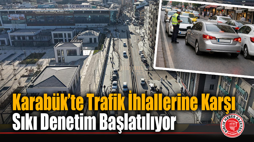 Karabük’te Trafik İhlallerine Karşı Sıkı Denetim Başlatılıyor