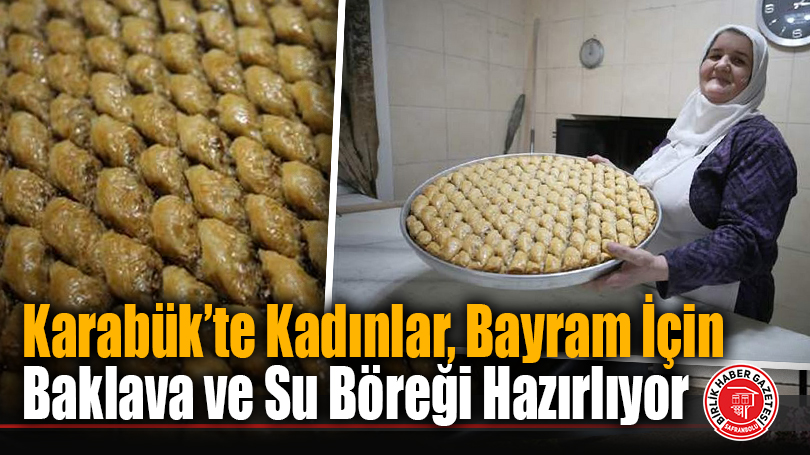 Karabük’te Kadınlar, Bayram İçin Baklava ve Su Böreği Hazırlıyor