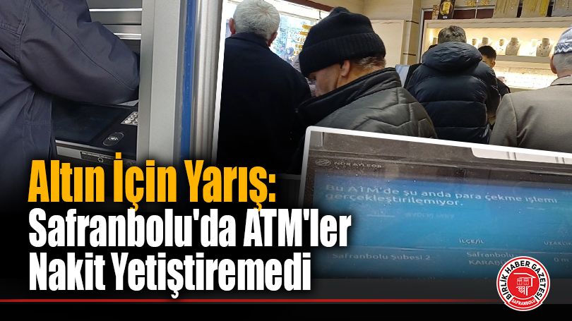 Altın İçin Yarış: Safranbolu’da ATM’ler Nakit Yetiştiremedi
