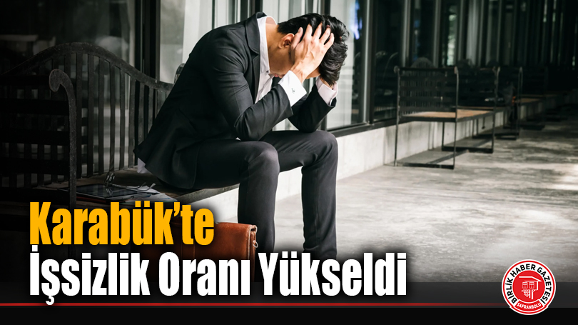 Karabük’te İşsizlik Oranı Yükseldi