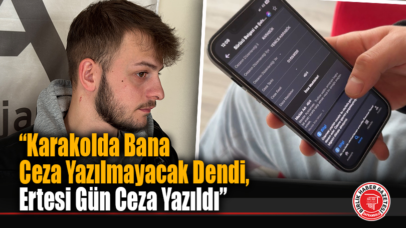 “Karakolda Bana Ceza Yazılmayacak Dendi, Ertesi Gün Ceza Yazıldı”