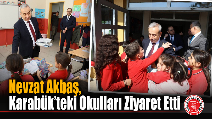 Nevzat Akbaş, Karabük’teki Okulları Ziyaret Etti