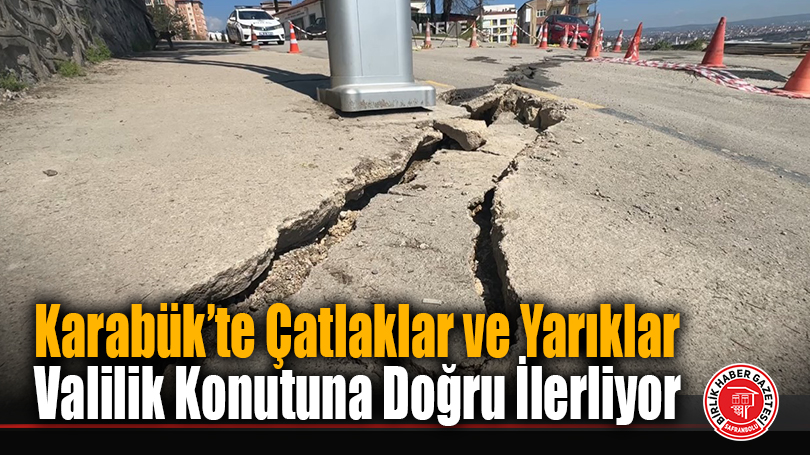 Karabük’te Çatlaklar ve Yarıklar Valilik Konutuna Doğru İlerliyor