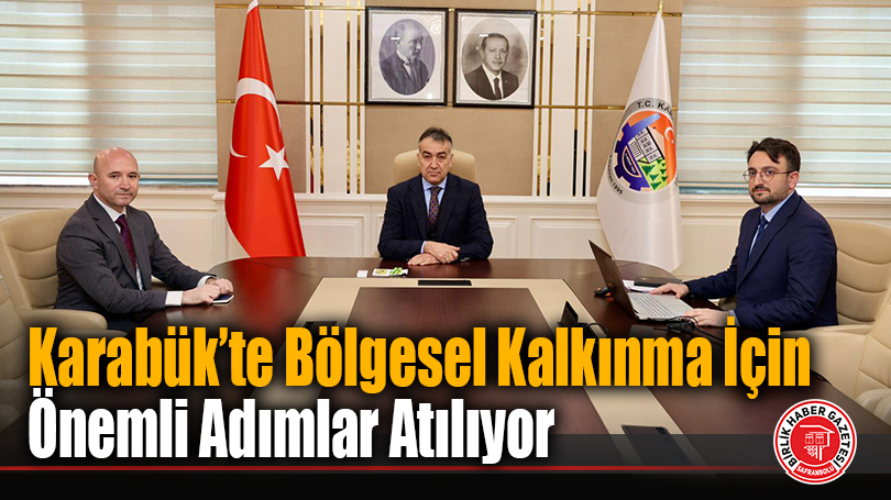 Karabük’te Bölgesel Kalkınma İçin Önemli Adımlar Atılıyor