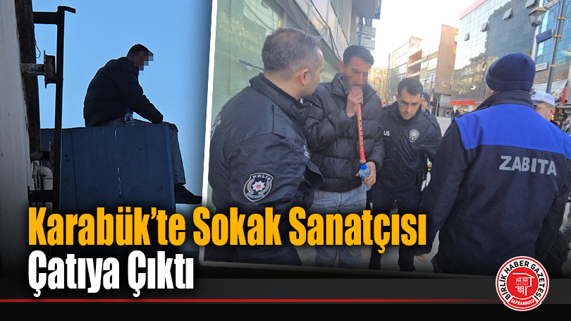 Karabük’te Sokak Sanatçısı Çatıya Çıktı