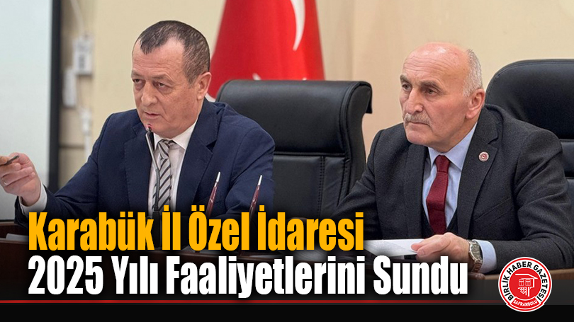 Karabük İl Özel İdaresi 2025 Faaliyet Raporu Oy Birliğiyle Kabul Edildi