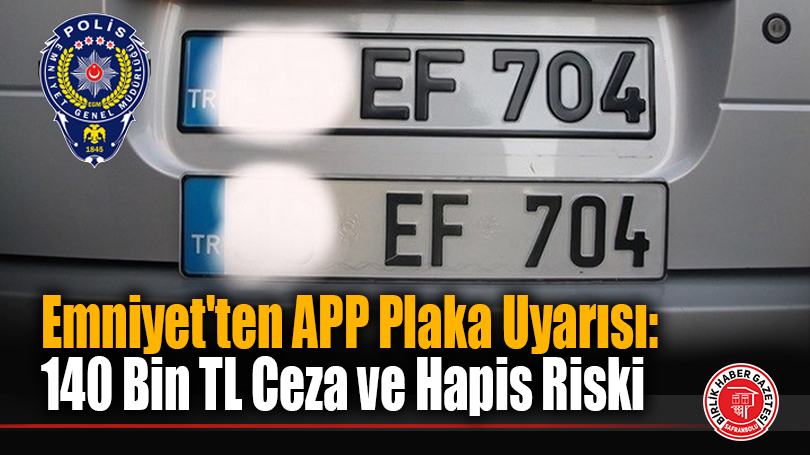 Emniyet’ten APP Plaka Uyarısı: 140 Bin TL Ceza ve Hapis Riski