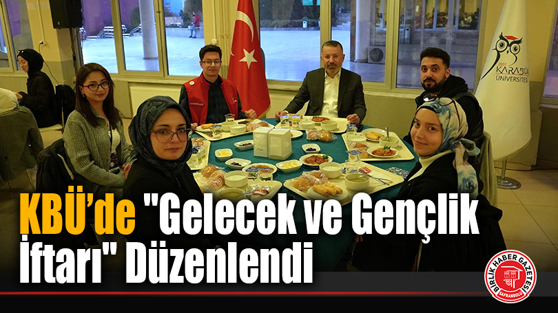 Karabük Üniversitesi’nde “Gelecek ve Gençlik İftarı” Düzenlendi