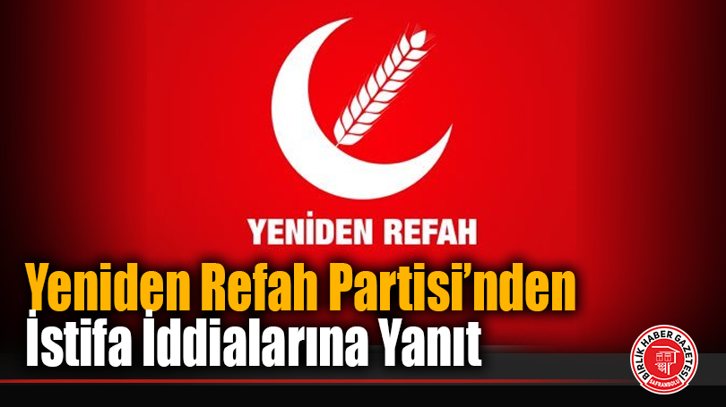 Yeniden Refah Partisi’nden İstifa İddialarına Yanıt