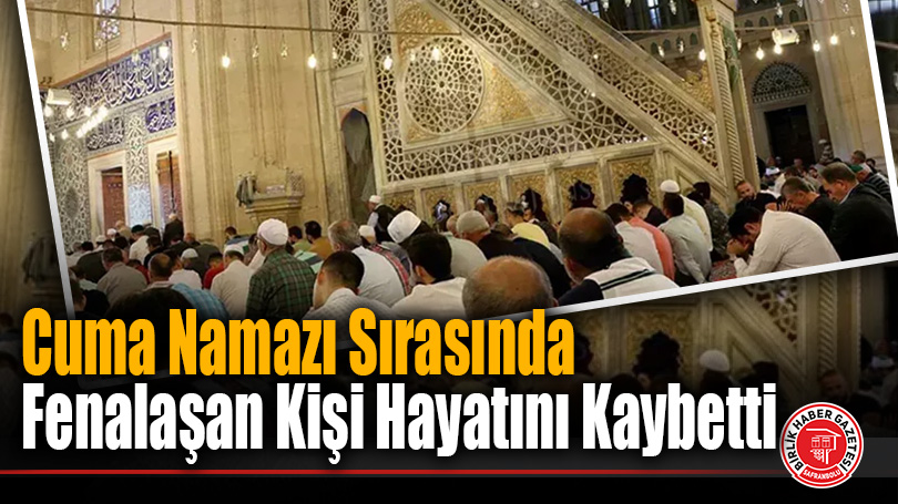 Karabük’te cuma namazında rahatsızlanan kişi öldü