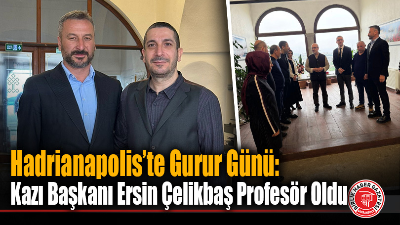 Hadrianapolis’te Gurur Günü: Kazı Başkanı Ersin Çelikbaş Profesör Oldu