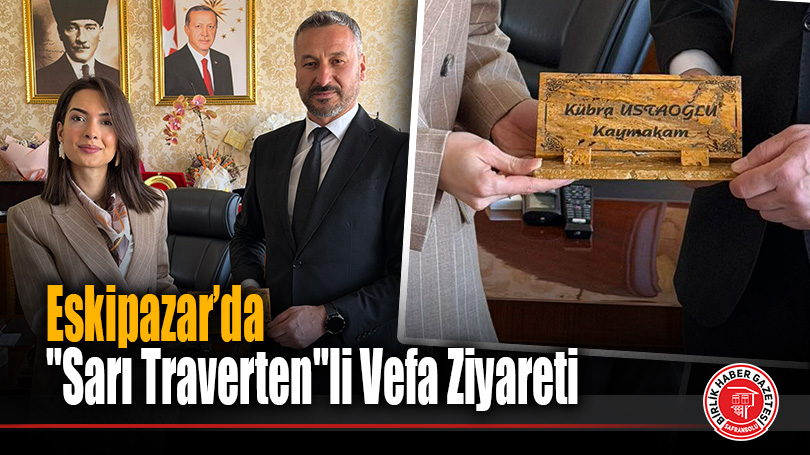 Eskipazar’da “Sarı Traverten”li Vefa Ziyareti: Yatırımlar Masaya Yatırıldı