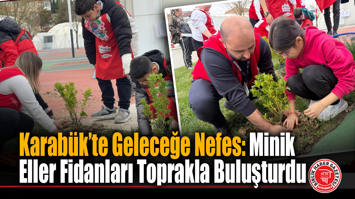 Karabük’te Geleceğe Nefes: Minik Eller Fidanları Toprakla Buluşturdu