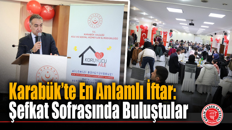 Karabük’te Gönül Sofrası: Vali Oktay Çağatay Koruyucu Aileler ve Çocuklarla İftarda Buluştu