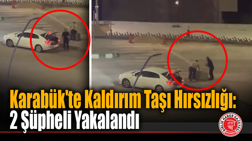 Karabük’te Kaldırım Taşı Hırsızlığı: 2 Şüpheli Yakalandı