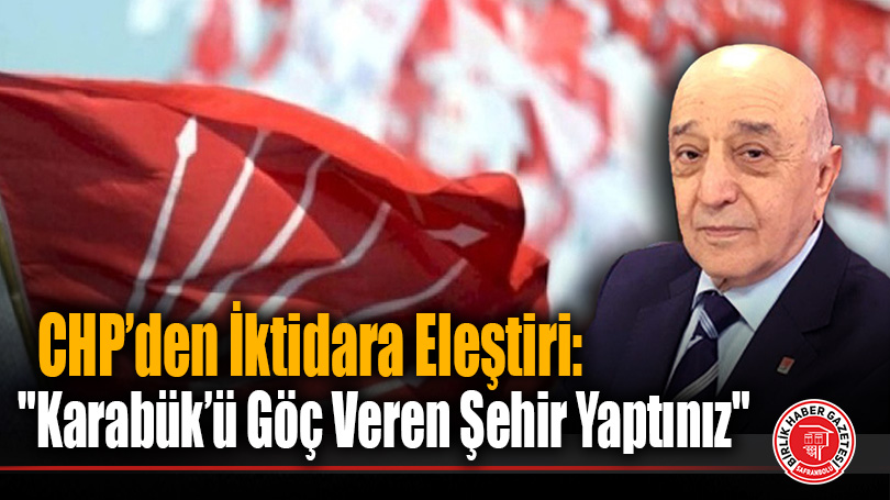 CHP’den İktidara Eleştiri: “Karabük’ü Göç Veren Şehir Yaptınız”