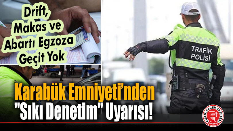 Trafikte Yeni Dönem: Karabük Emniyeti’nden “Sıkı Denetim” Uyarısı!