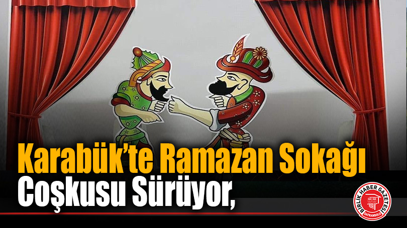 Karabük’te Ramazan Sokağı Coşkusu Sürüyor, Etkinlikler Devam Ediyor