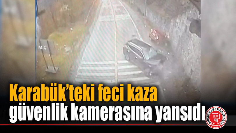 Karabük’teki feci kaza güvenlik kamerasına yansıdı