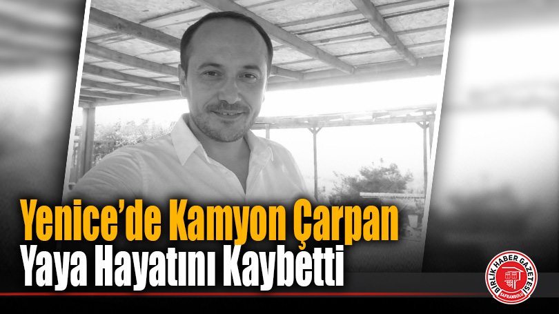 Yenice’de Kamyon Çarpan Yaya Hayatını Kaybetti